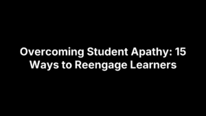 Overcoming Student Apathy: 15 Ways to Reengage Learners