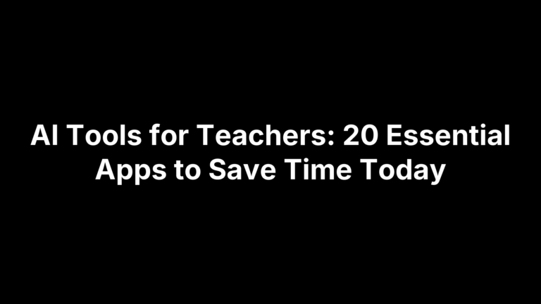 AI Tools for Teachers: 20 Essential Apps to Save Time Today