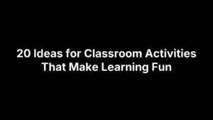 20 Ideas for Classroom Activities That Make Learning Fun