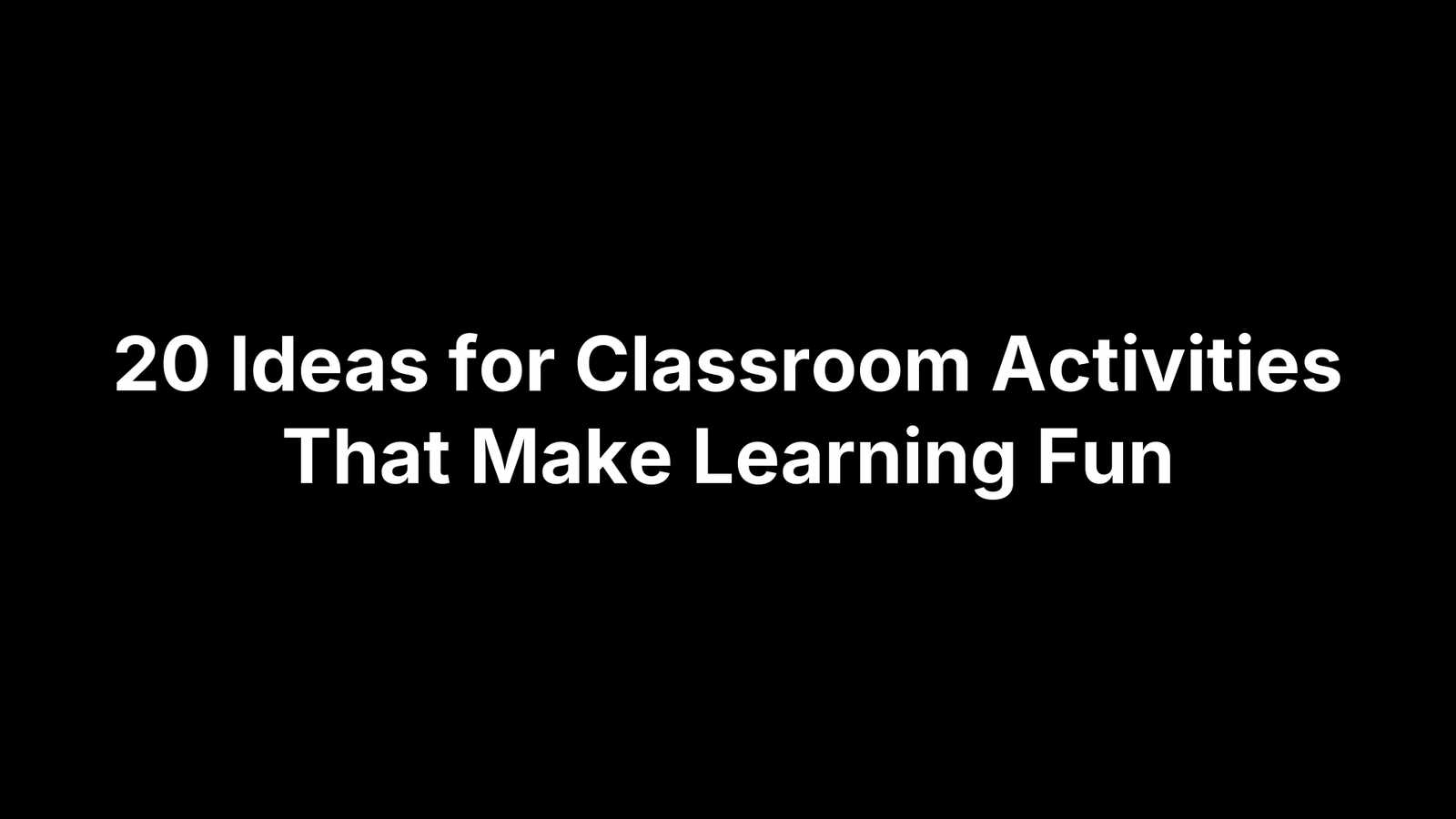20 Ideas for Classroom Activities That Make Learning Fun