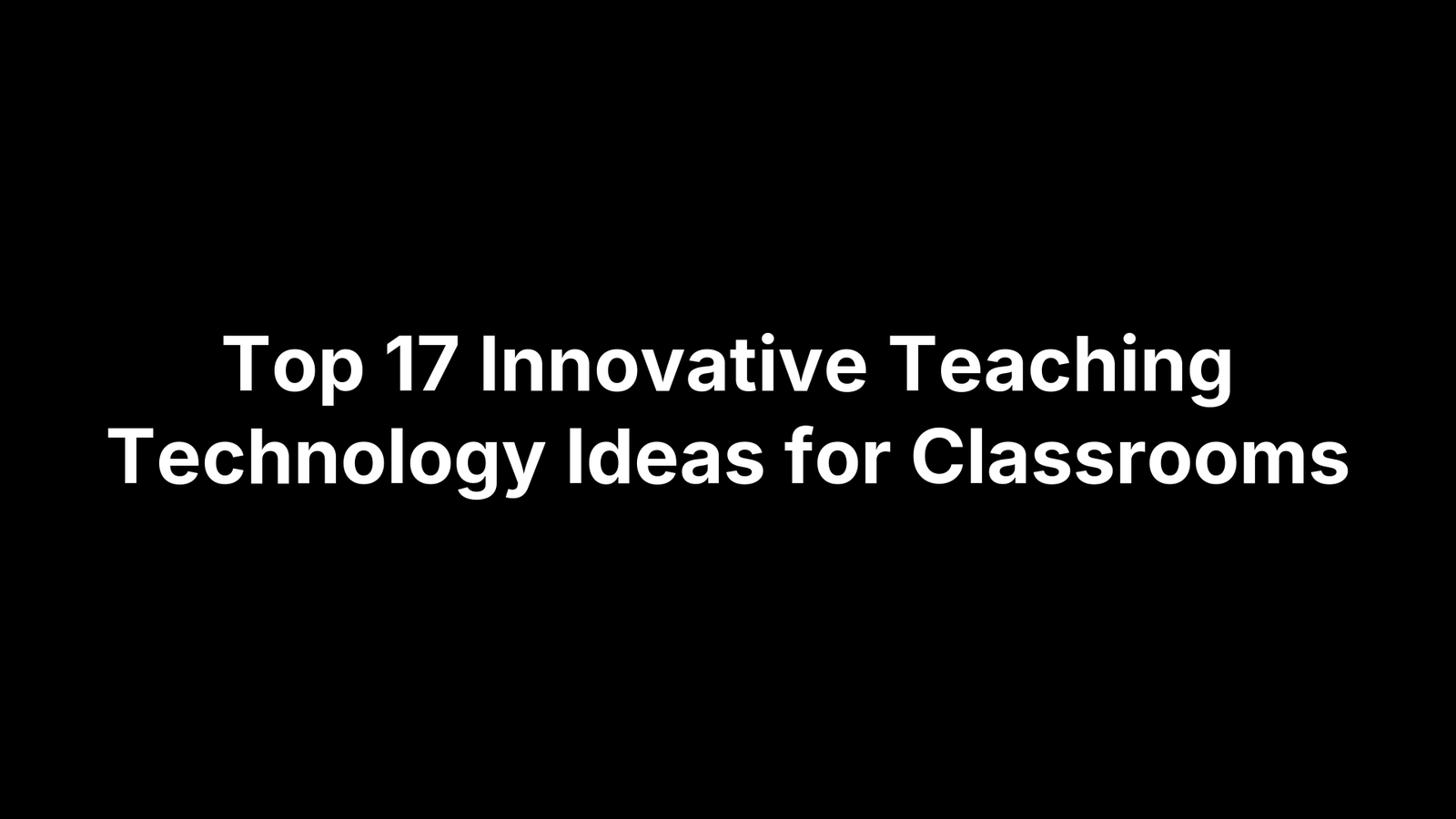 Top 17 Innovative Teaching Technology Ideas for Classrooms
