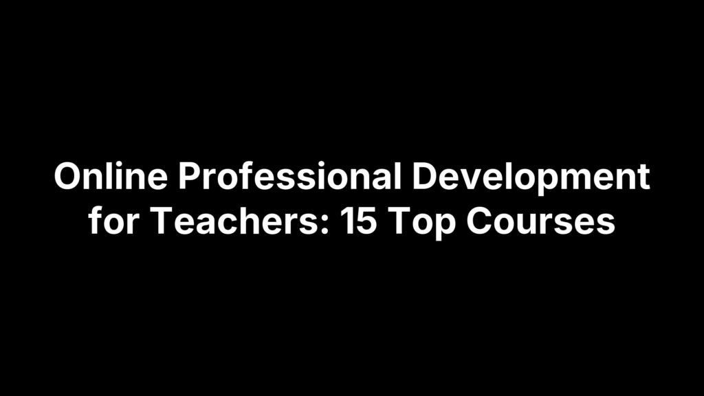 Online Professional Development for Teachers: 15 Top Courses