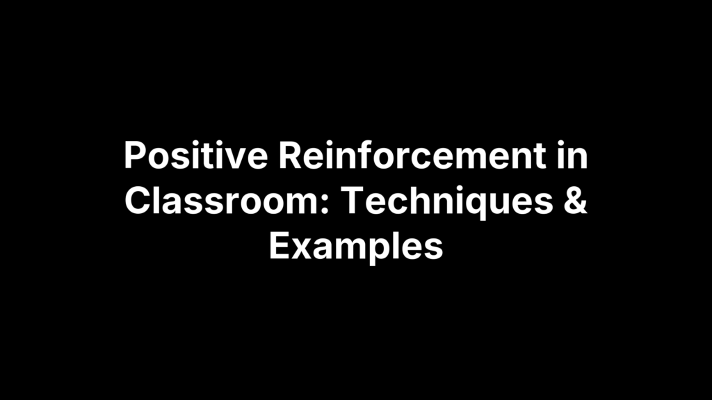 Positive Reinforcement in Classroom: Techniques & Examples