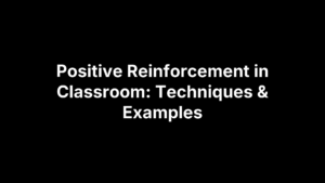 Positive Reinforcement in Classroom: Techniques & Examples