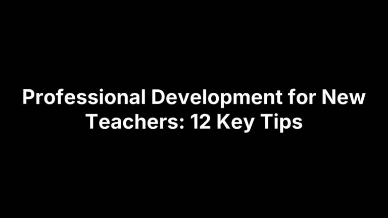 Professional Development for New Teachers: 12 Key Tips