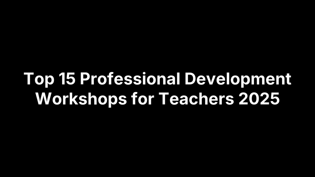 Top 15 Professional Development Workshops for Teachers 2025