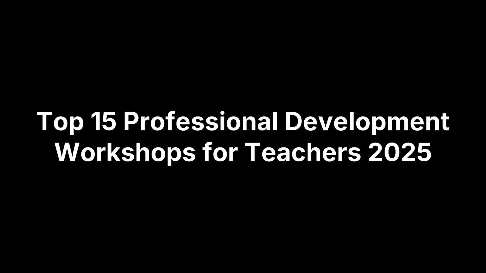 Top 15 Professional Development Workshops for Teachers 2025