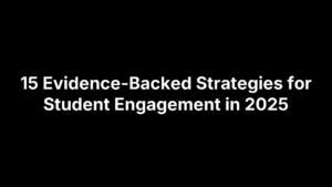 15 Evidence-Backed Strategies for Student Engagement in 2025