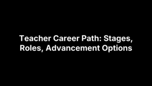 Teacher Career Path: Stages, Roles, Advancement Options