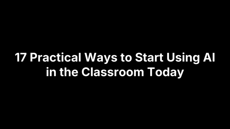 17 Practical Ways to Start Using AI in the Classroom Today