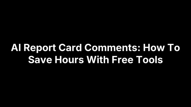 AI Report Card Comments: How To Save Hours With Free Tools