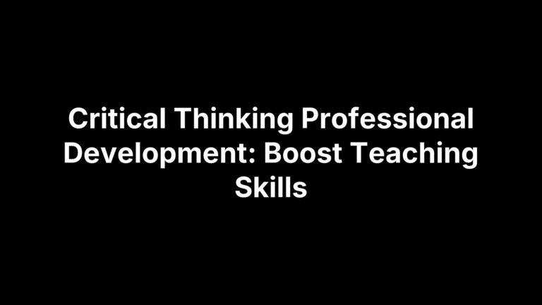Critical Thinking Professional Development: Boost Teaching Skills