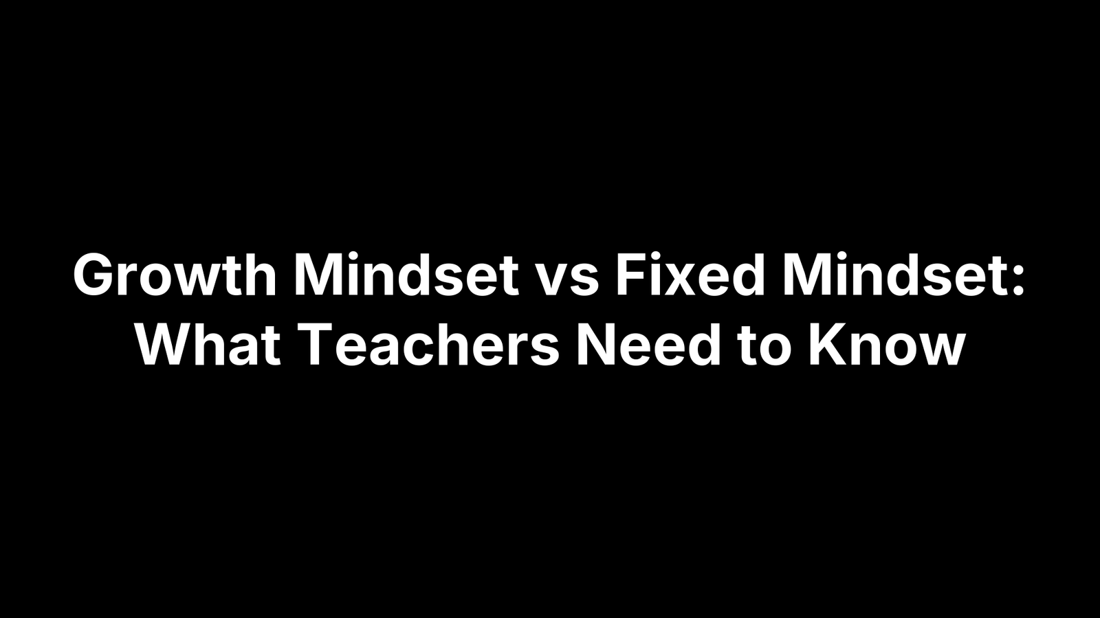 Growth Mindset vs Fixed Mindset: What Teachers Need to Know