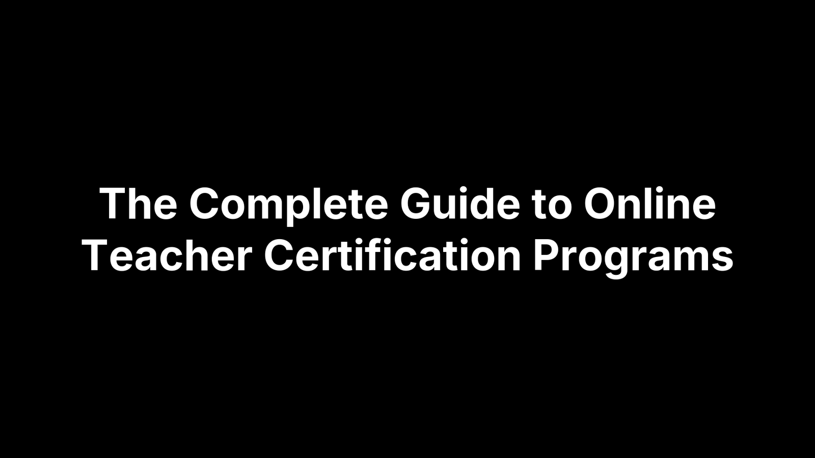 The Complete Guide to Online Teacher Certification Programs