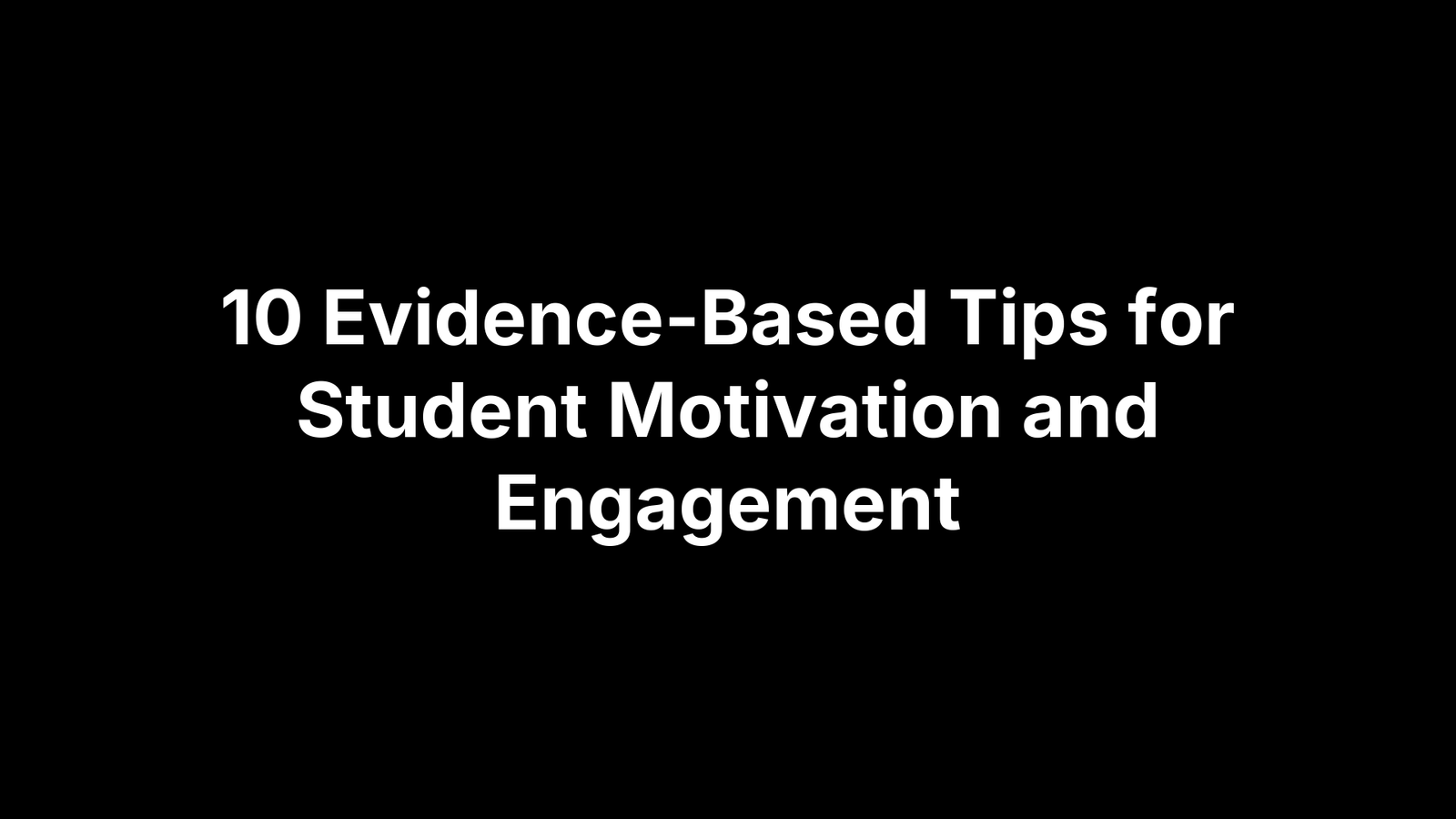 10 Evidence-Based Tips for Student Motivation and Engagement