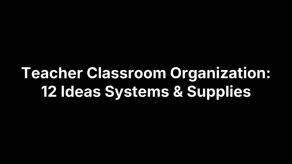 Teacher Classroom Organization: 12 Ideas Systems & Supplies