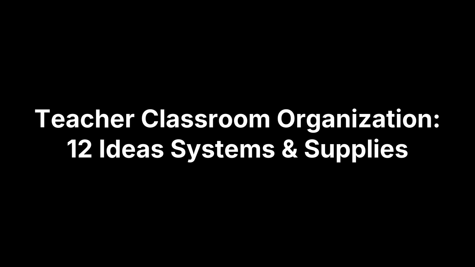 Teacher Classroom Organization: 12 Ideas Systems & Supplies