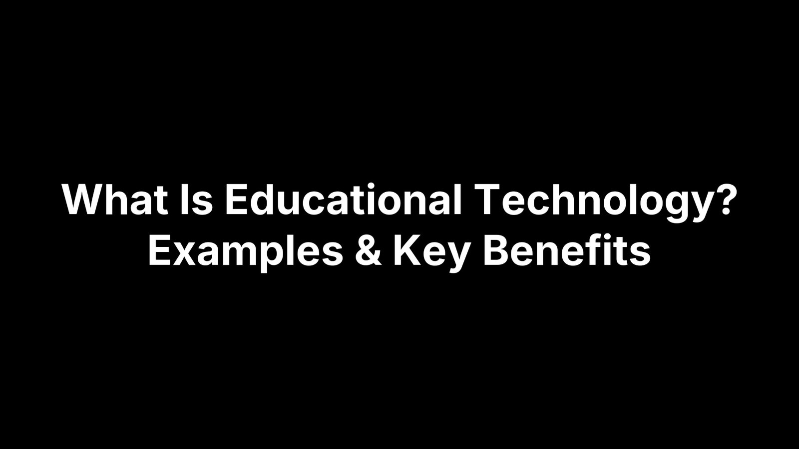 What Is Educational Technology? Examples & Key Benefits