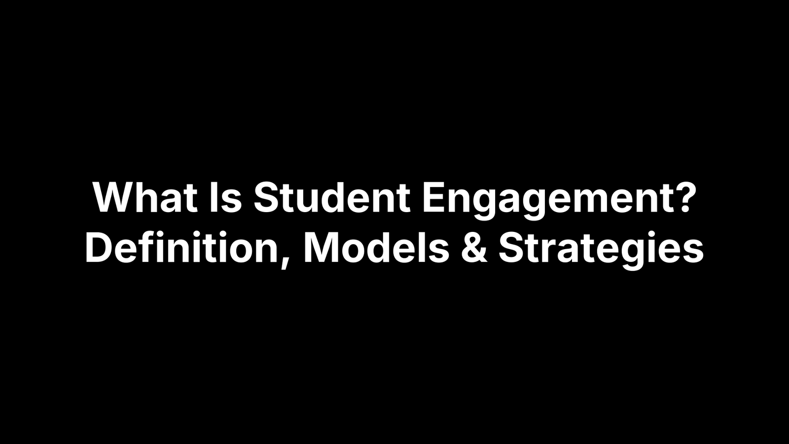 What Is Student Engagement? Definition, Models & Strategies