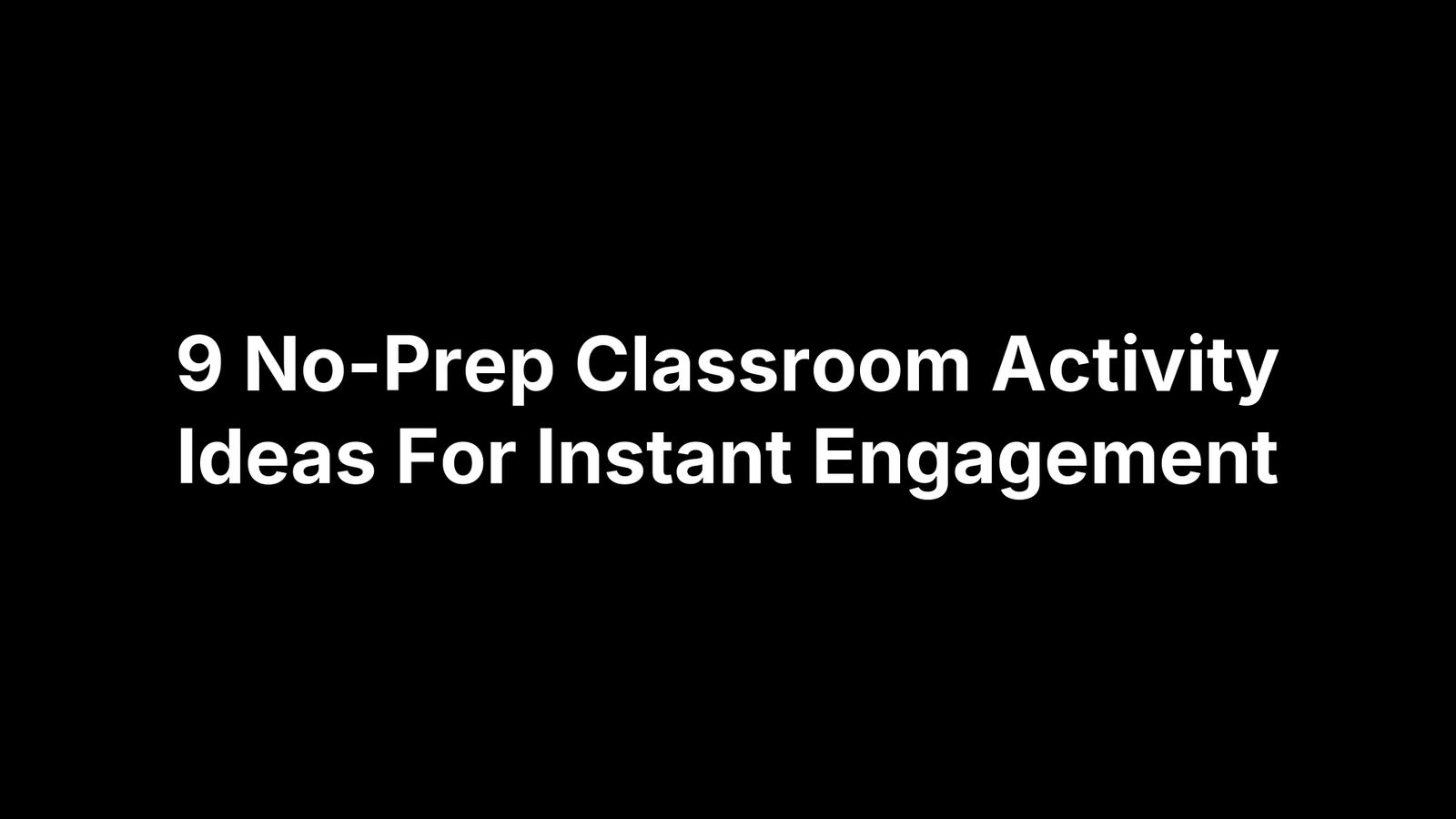 9 No-Prep Classroom Activity Ideas For Instant Engagement