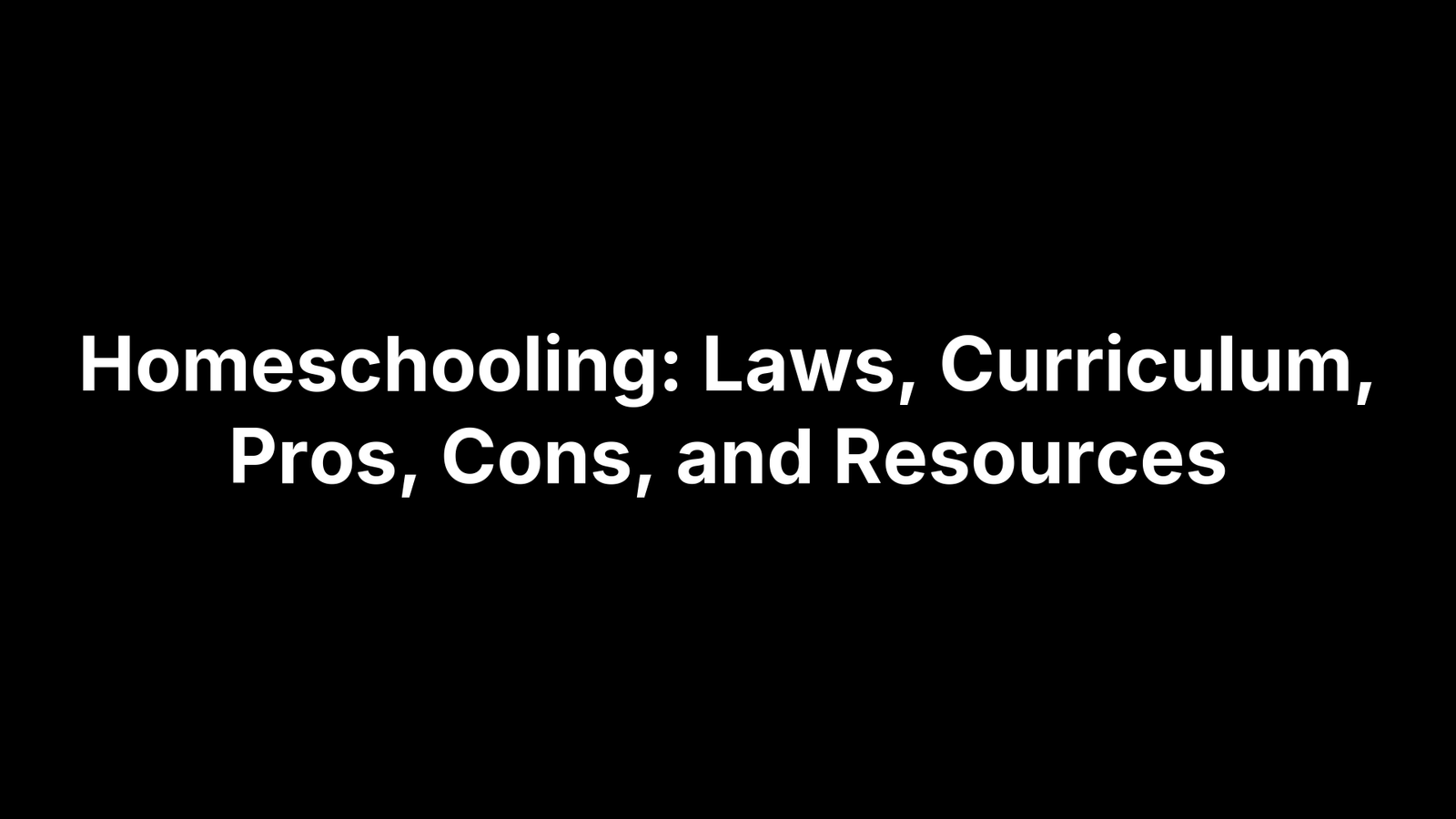 Homeschooling: Laws, Curriculum, Pros, Cons, and Resources