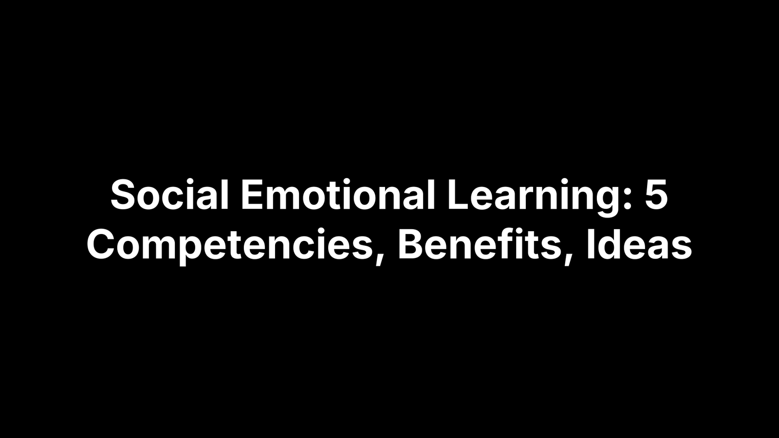 Social Emotional Learning: 5 Competencies, Benefits, Ideas