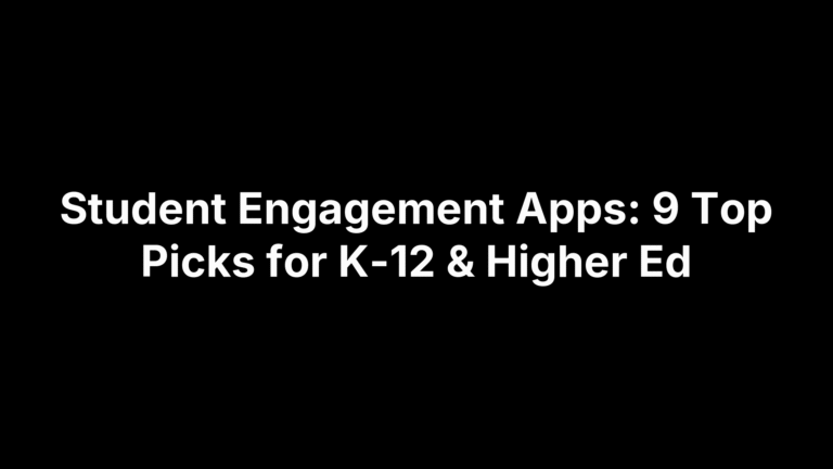 Student Engagement Apps: 9 Top Picks for K-12 & Higher Ed