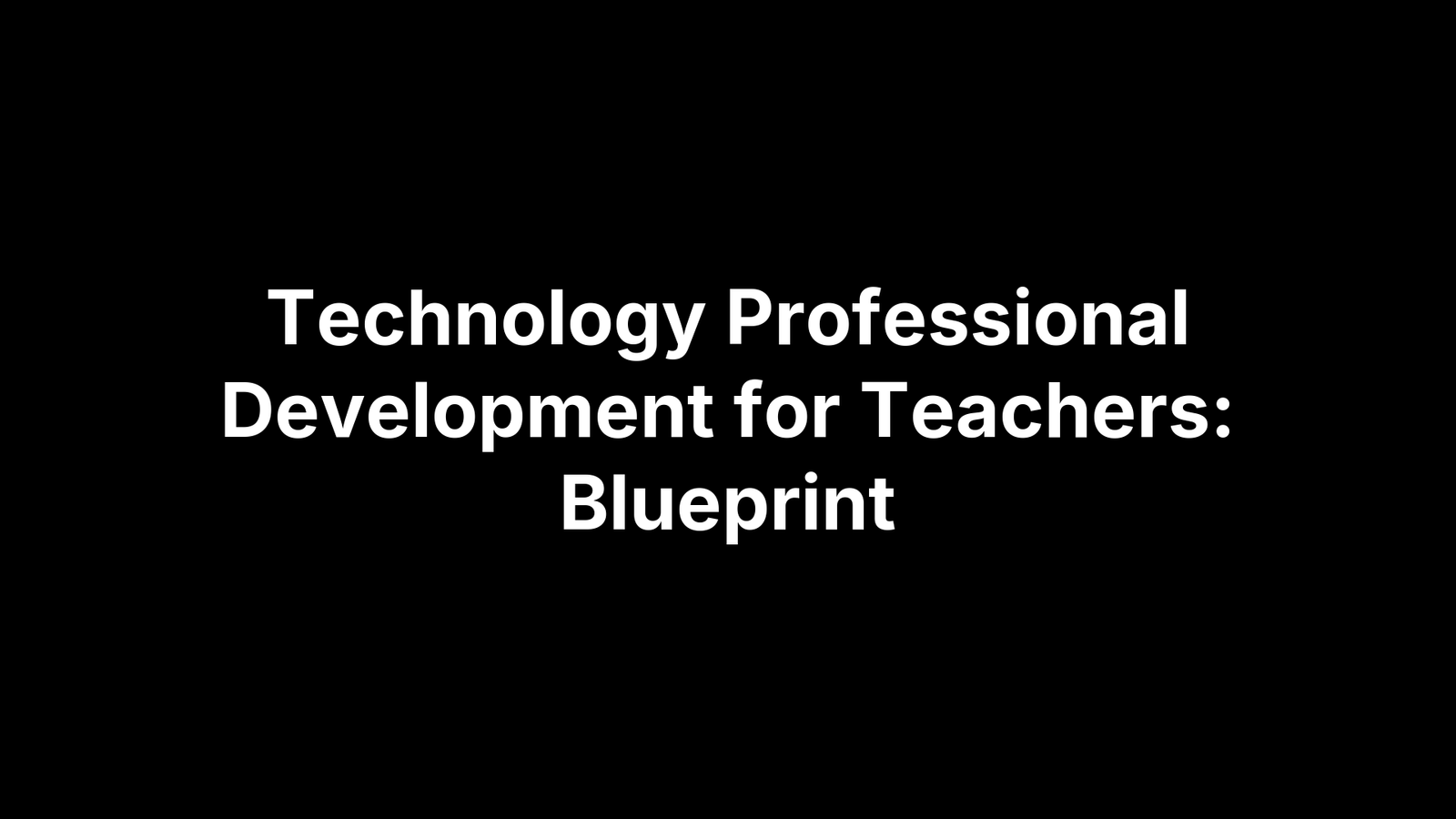 Technology Professional Development for Teachers: Blueprint