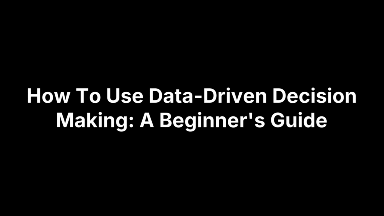 How To Use Data-Driven Decision Making: A Beginner's Guide
