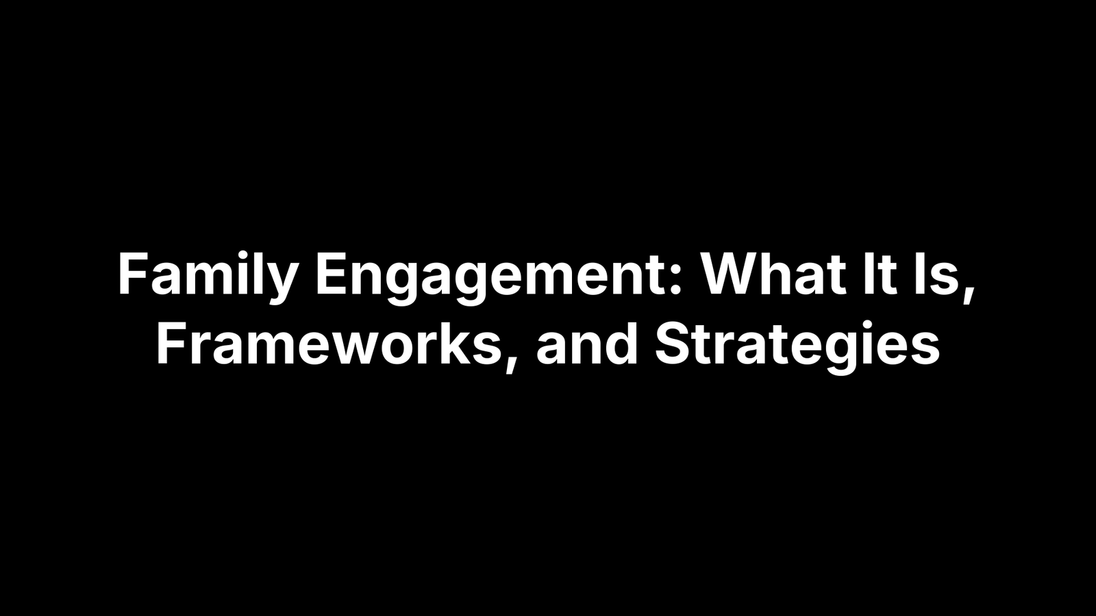 Family Engagement: What It Is, Frameworks, and Strategies