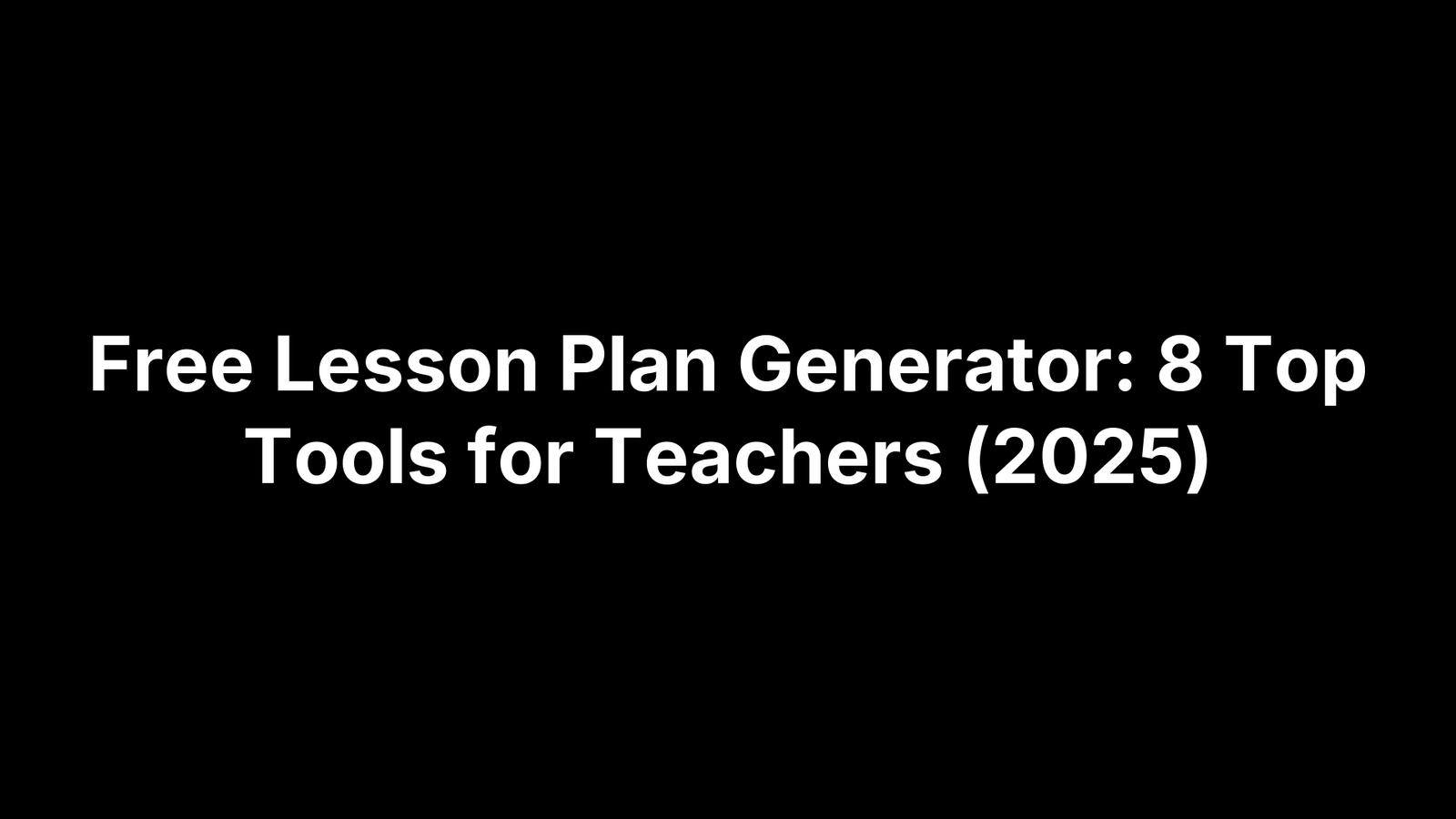 Free Lesson Plan Generator: 8 Top Tools for Teachers (2025)