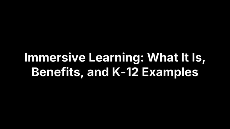 Immersive Learning: What It Is, Benefits, and K-12 Examples