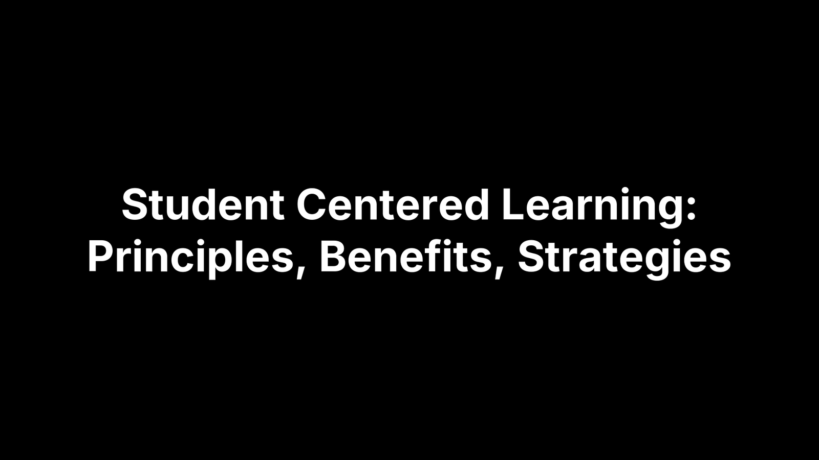 Student Centered Learning: Principles, Benefits, Strategies
