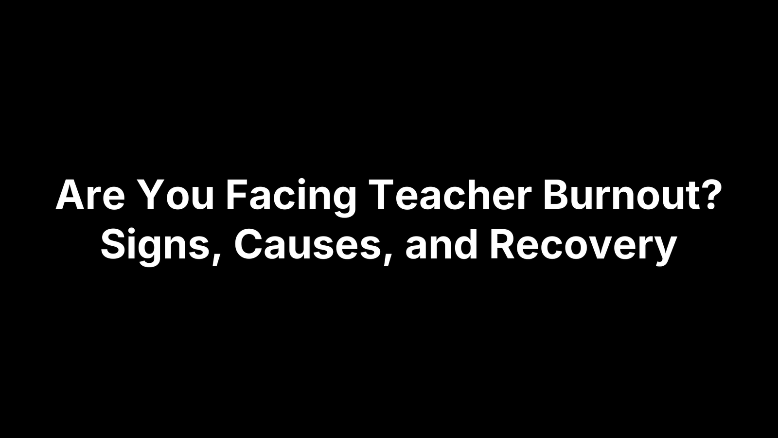 Are You Facing Teacher Burnout? Signs, Causes, and Recovery