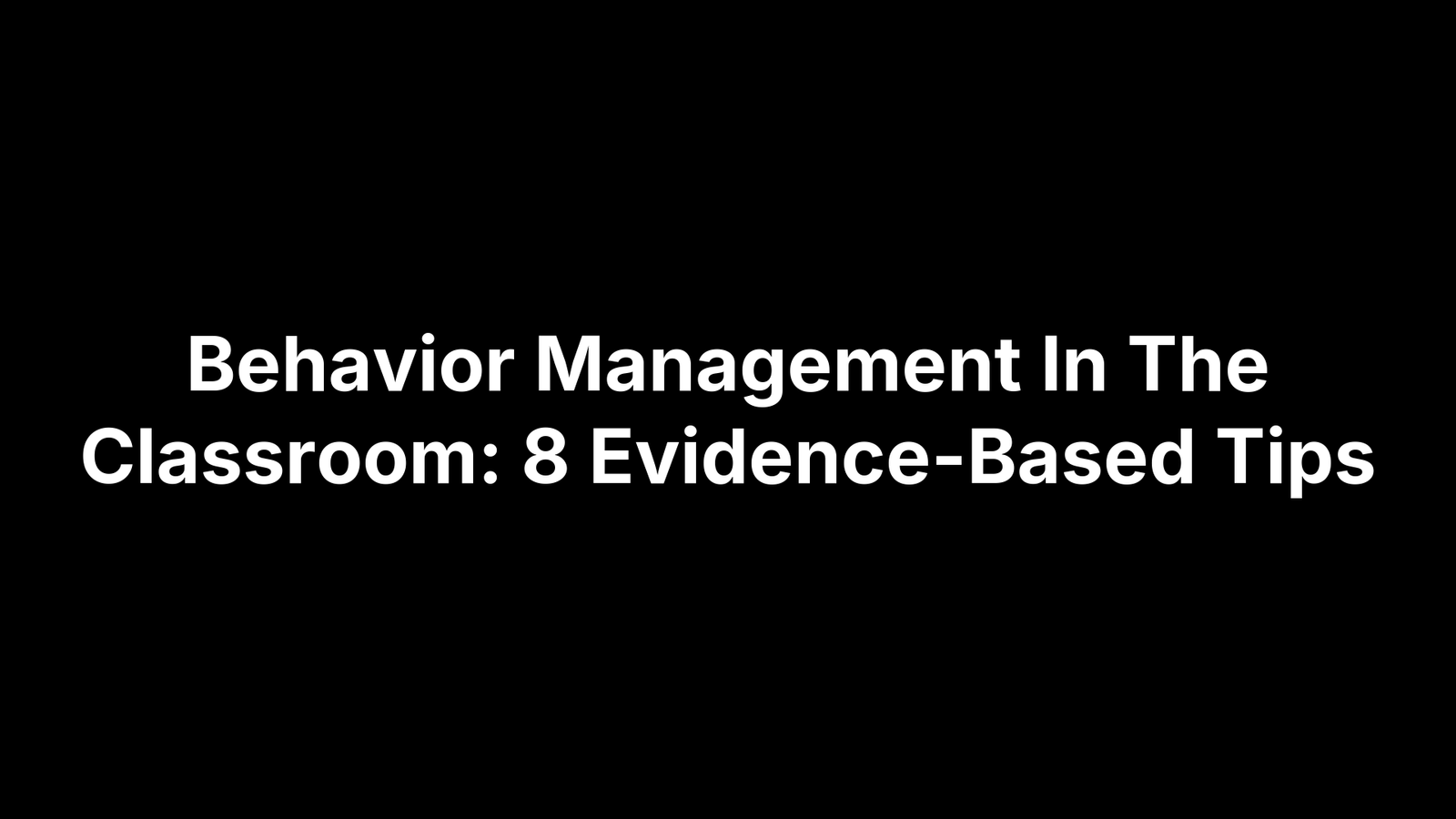 Behavior Management In The Classroom: 8 Evidence-Based Tips