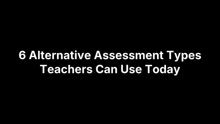 6 Alternative Assessment Types Teachers Can Use Today