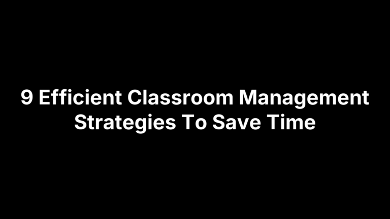9 Efficient Classroom Management Strategies To Save Time