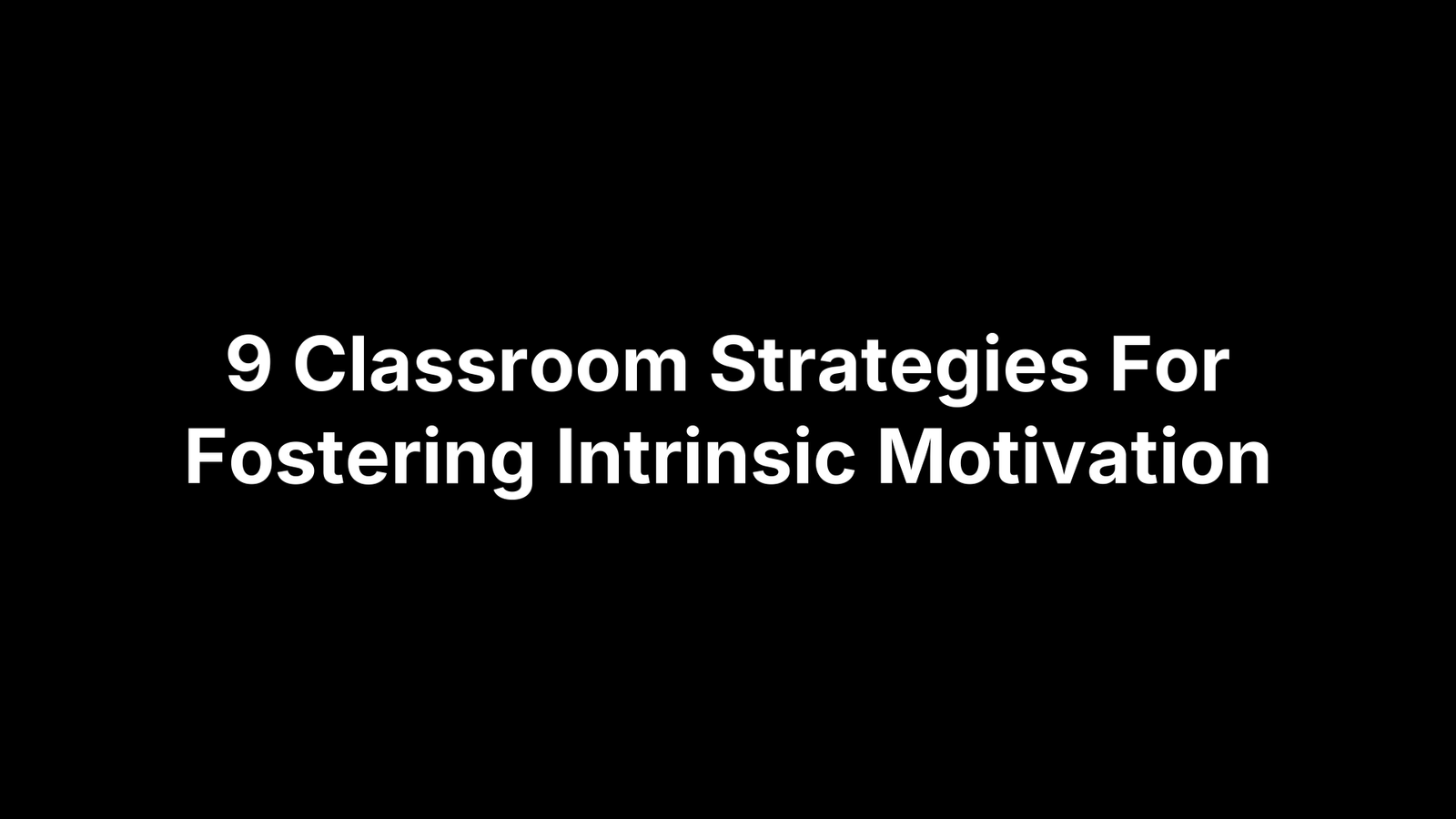 9 Classroom Strategies For Fostering Intrinsic Motivation