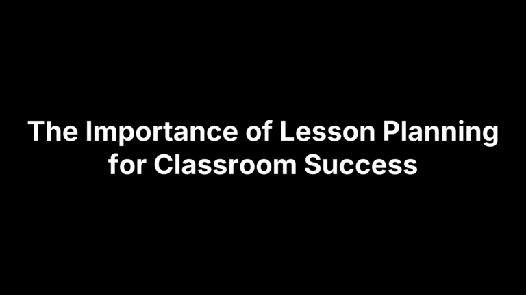 The Importance of Lesson Planning for Classroom Success