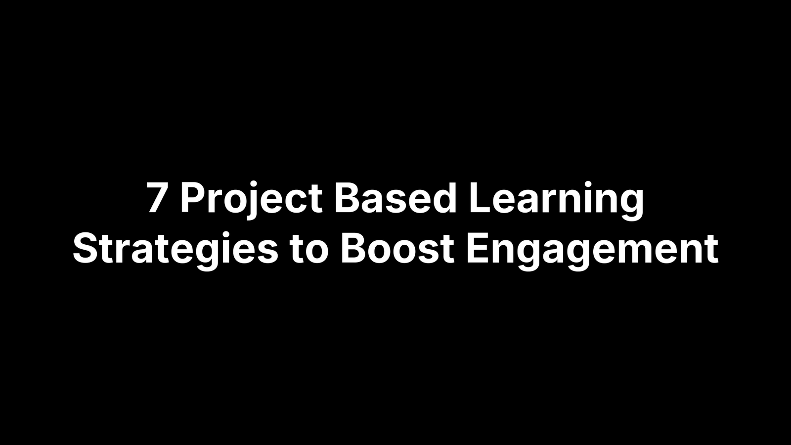 7 Project Based Learning Strategies to Boost Engagement