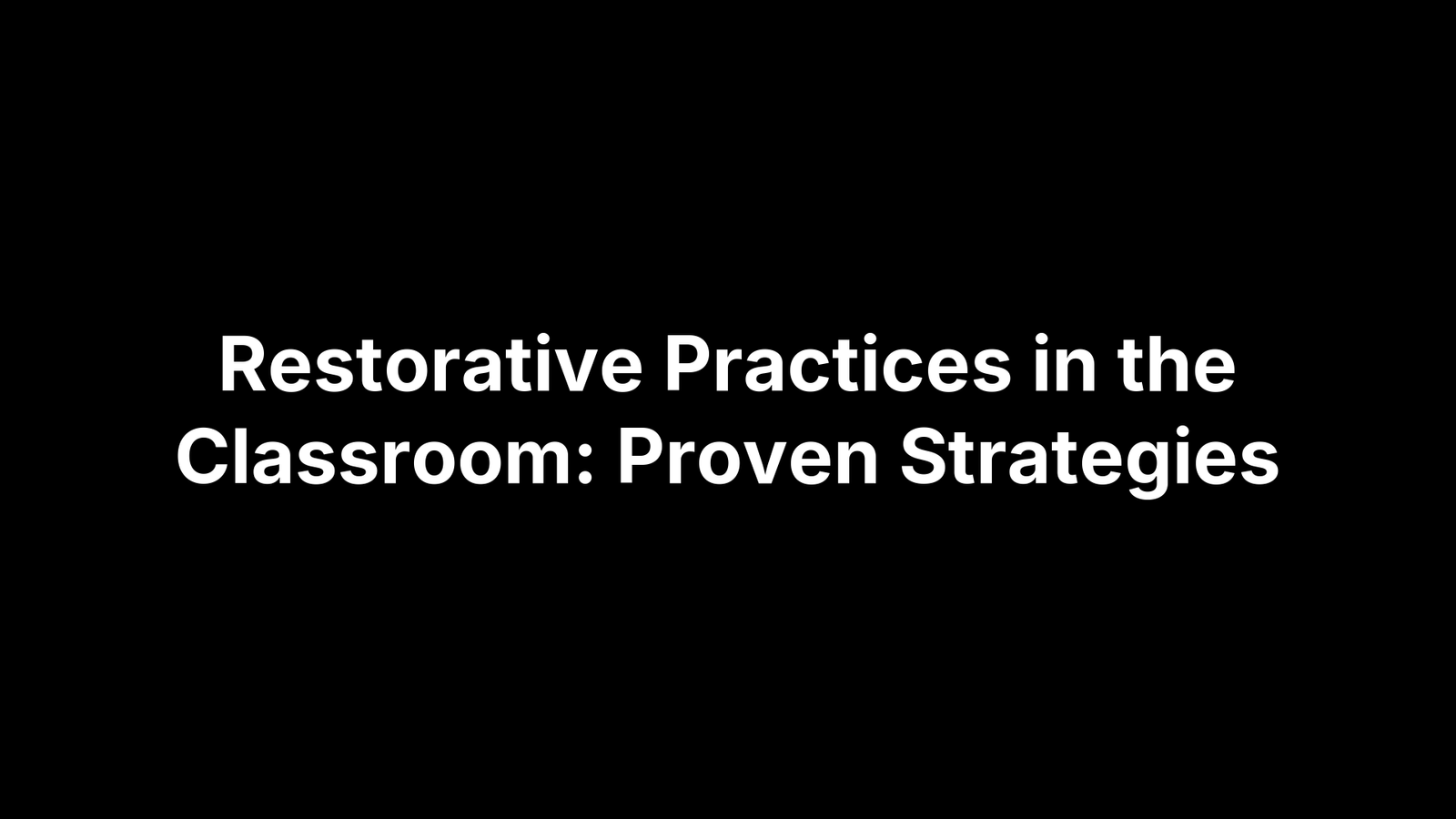 Restorative Practices in the Classroom: Proven Strategies