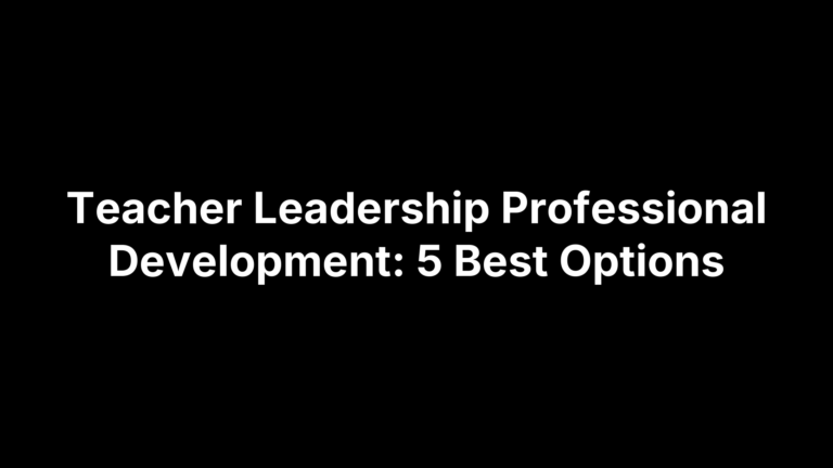 Teacher Leadership Professional Development: 5 Best Options