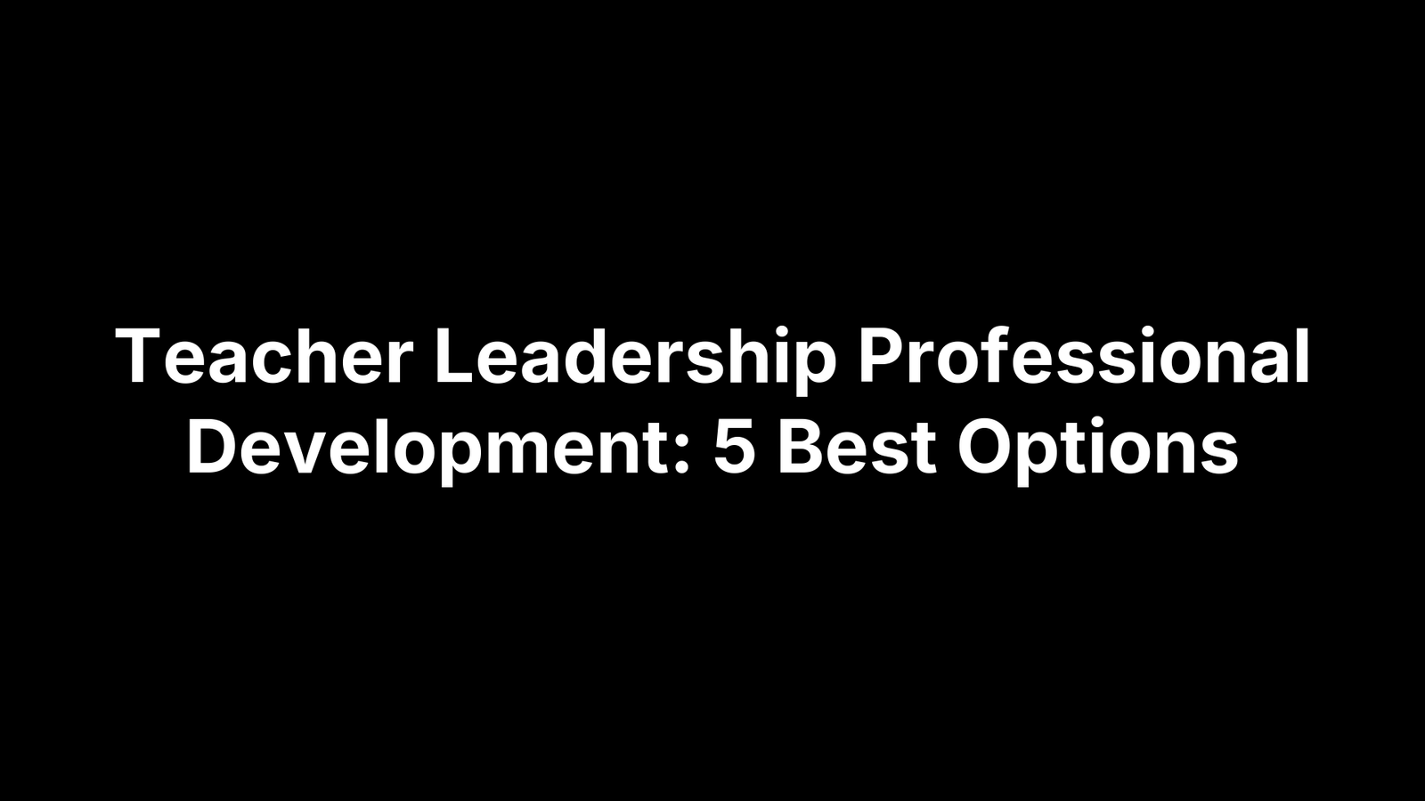 Teacher Leadership Professional Development: 5 Best Options