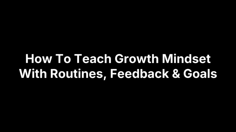 How To Teach Growth Mindset With Routines, Feedback & Goals