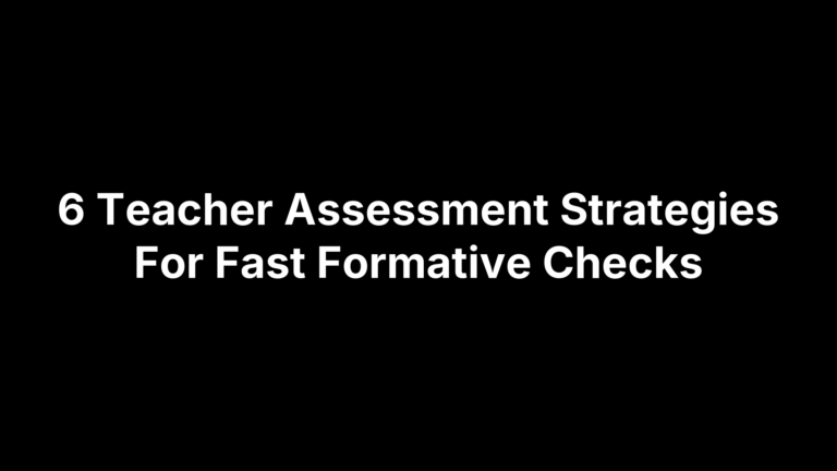 6 Teacher Assessment Strategies For Fast Formative Checks