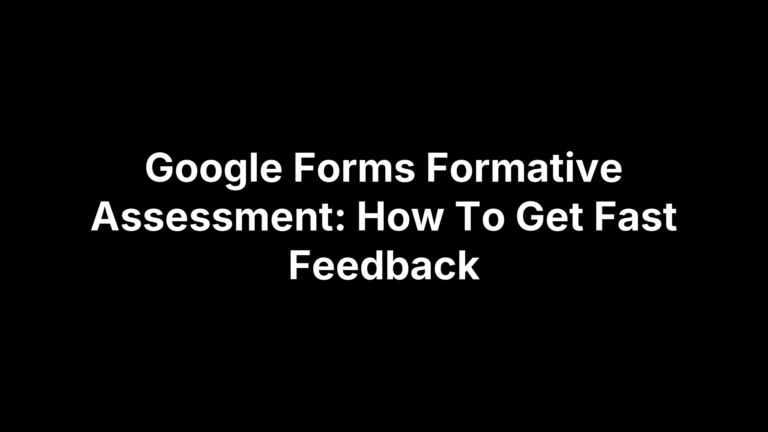 Google Forms Formative Assessment: How To Get Fast Feedback