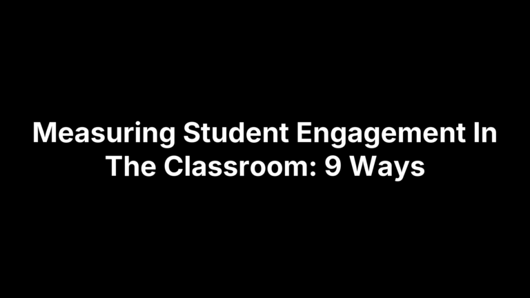 Measuring Student Engagement In The Classroom: 9 Ways