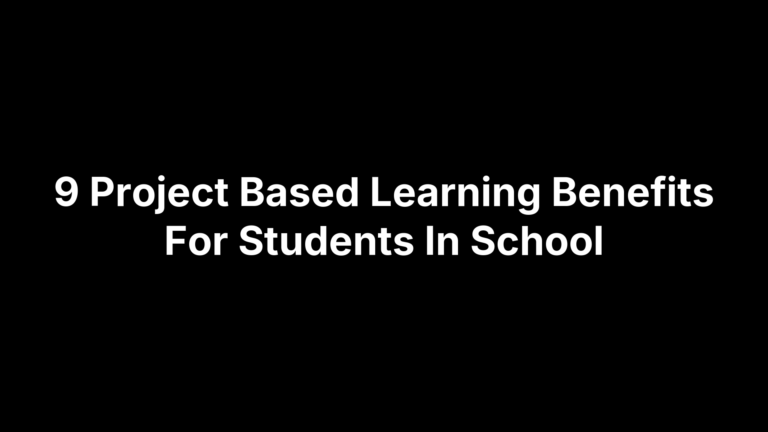 9 Project Based Learning Benefits For Students In School