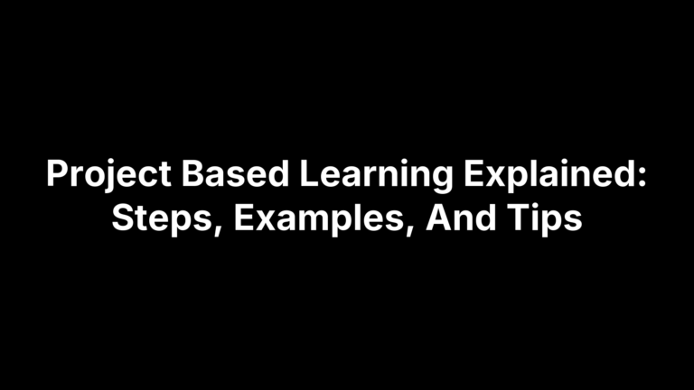 Project Based Learning Explained: Steps, Examples, And Tips