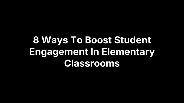 8 Ways To Boost Student Engagement In Elementary Classrooms